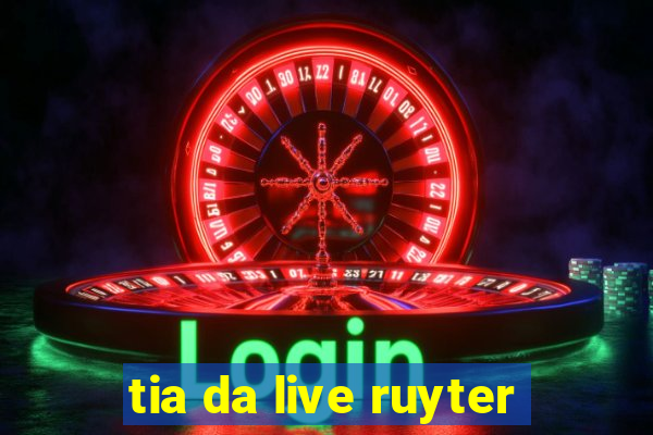 tia da live ruyter